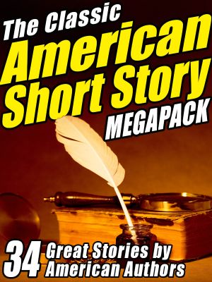 [The Classic American Short Story Megapack 01] • The Classic American Short Story Megapack, Volume 1